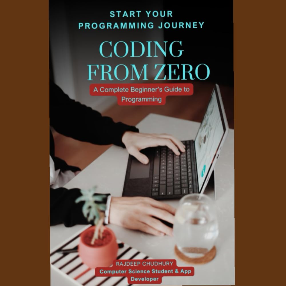 Coding from Zero: A Step-by-Step Programming Guide for College Freshers to Build Projects and Start Their Tech Journey