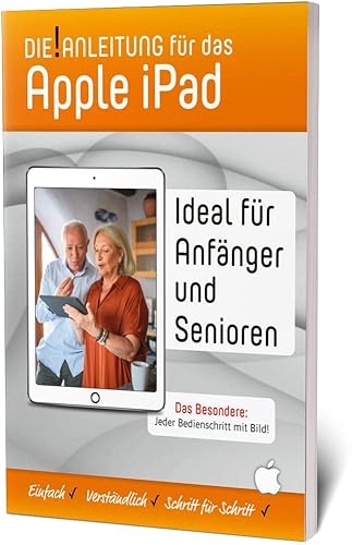 Die!Anleitung für das iPad – Speziell für Einsteiger und Senioren: Einfach – Verständlich – Schritt für Schritt