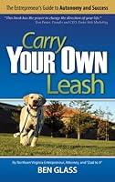Carry Your Own Leash: The Entrepreneur's Guide to Autonomy and Success 1595719393 Book Cover