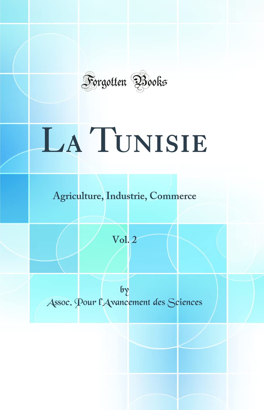 La Tunisie, Vol. 2: Agriculture, Industrie, Commerce (Classic Reprint)