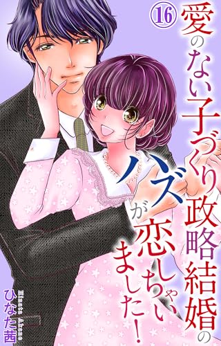 愛のない子づくり政略結婚のハズが恋しちゃいました! 16 (素敵なロマンス)