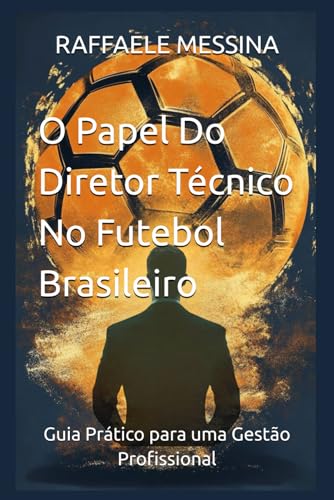 O Papel Do Diretor Técnico No Futebol Brasileiro: Guia Prático pa...