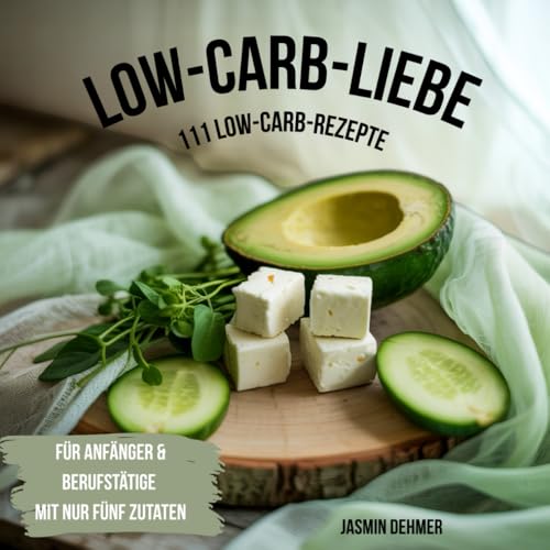 Low-Carb-Liebe: 111 Low-Carb-Rezepte für Anfänger & Berufstätige mit nur fünf Zutaten Low-Carb-Liebe: 111 Low-Carb-Rezepte für Anfänger & Berufstätige mit nur fünf Zutaten