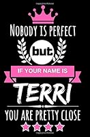 Nobody is perfect but if your name is Terri you are pretty close: Cool & Funny Personalized Terri Notebook Journal for Women, Cool Gift Idea for Girls and Women who are named Terri 1721680608 Book Cover