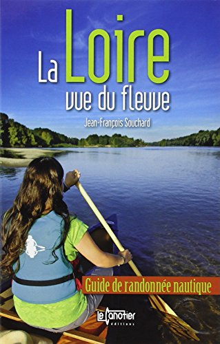 La Loire vue du fleuve : Guide de randonnée nautique