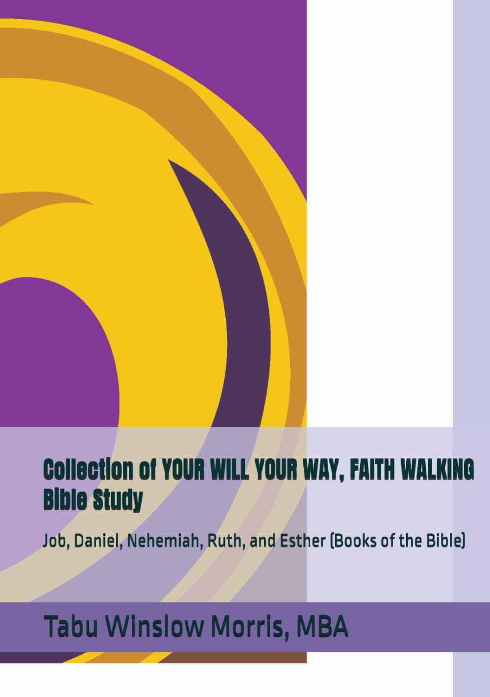 Collection of YOUR WILL YOUR WAY, FAITH WALKING Bible Study: Job, Daniel, Nehemiah, Ruth, and Esther (Books of the Bible)