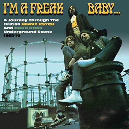 I'm A Freak Baby: A Journey Through The British Heavy Psych And Hard Rock Underground Scene 1968-72