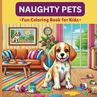 Naughty Pets, Fun Coloring Book for Kids: Dive into Coloring Fun with Our Playful Pals! B0DCKF8TV9 Book Cover
