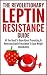 Leptin Resistance: The Revolutionary Leptin Resistance Guide - All You Need To Know About Preventing Or Reversing Leptin Resistance To Lose Weight Immediately (Diet Guide, Weight Loss, Burn Fat Fast)