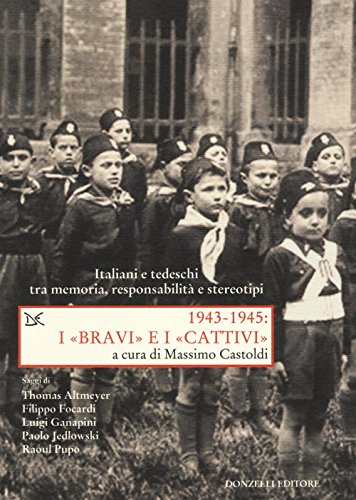 1943-1945. I «bravi» e i «cattivi». Italiani e tedeschi tra memoria, responsabilità e stereotip