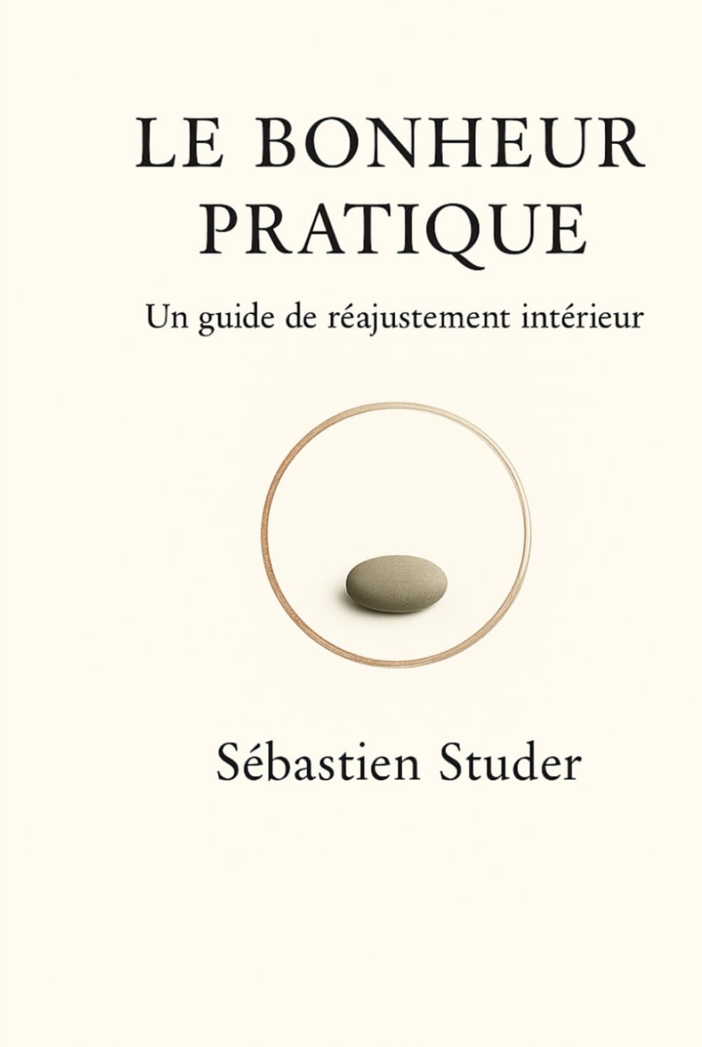 Le Bonheur Pratique: Un guide de réajustement intérieur