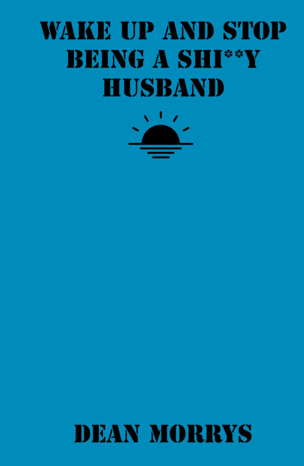Wake Up and Stop Being A Shi**y Husband (Time to Wake Up)