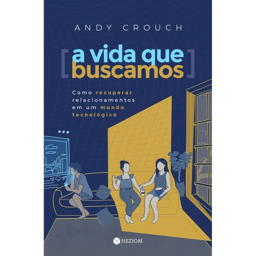 A Vida que Buscamos: Como recuperar relacionamentos em um mundo tecnológico