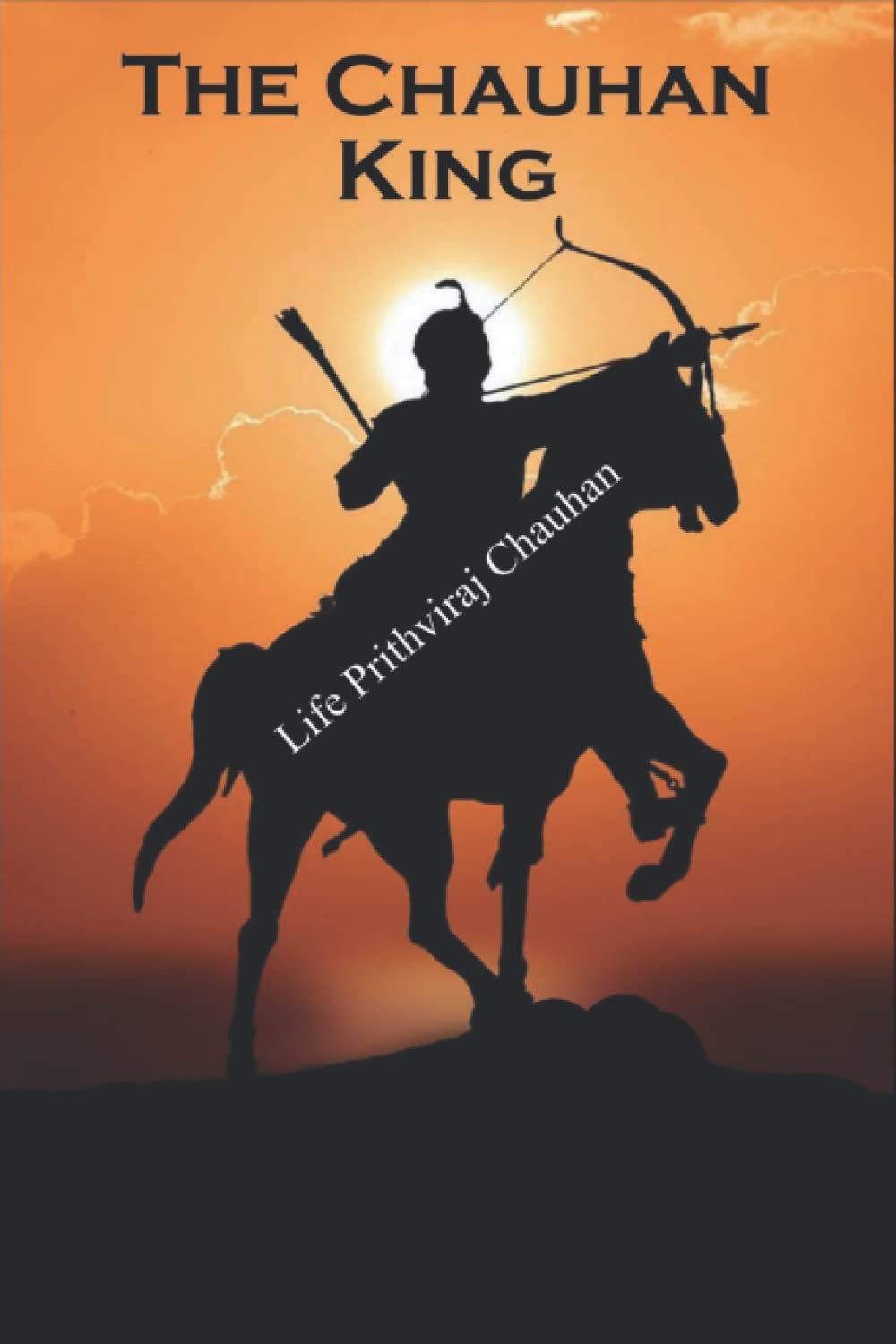 The Chauhan King: Life Prithviraj Chauhan