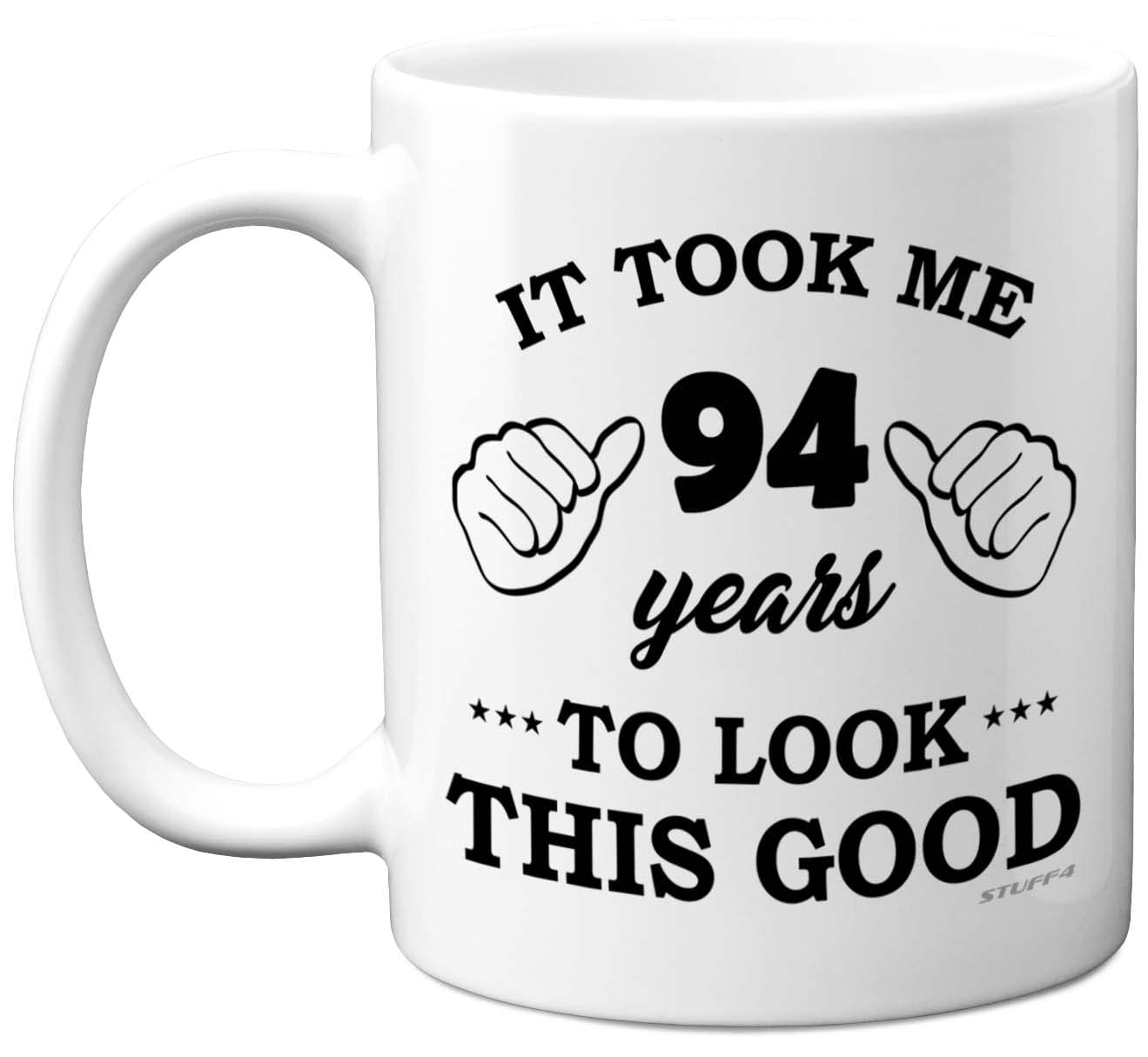 Stuff4 Men's 94 Th Birthday Gifts For Wo, Birthday Mug For Year Old, It Took Me Years To Look This Good Mug - 11Oz Ceramic Dishwasher Safe - His Or Her Special Day, Made In The Uk