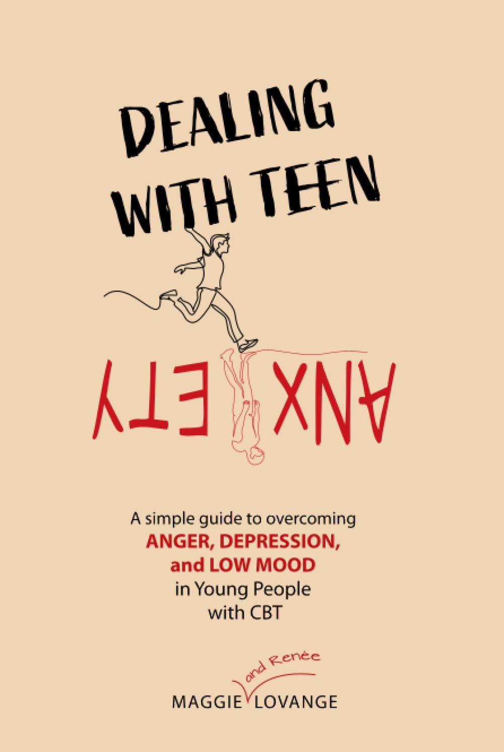 Dealing with teen anxiety: A simple guide to overcoming Anger, Depression, and Low Mood in Young People, using Cognitive behavioural therapy