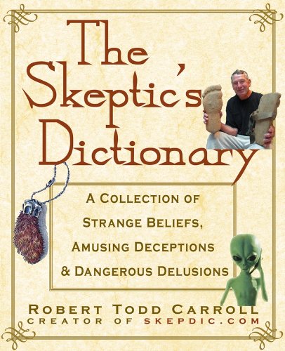 Télécharger The Skeptic's Dictionary: A Collection of Strange Beliefs, Amusing Deceptions, and Dangerous Delusio Gratuit