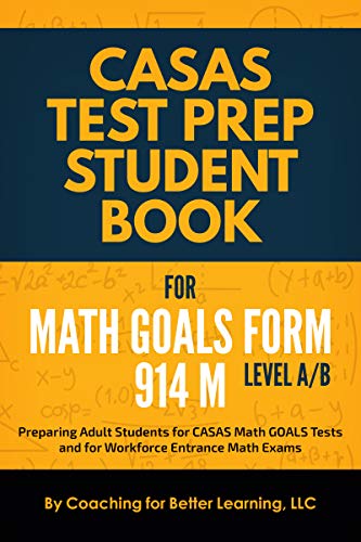 CASAS Test Prep Student Book for Math GOALS Form 914 M Level A/B: Preparing Adult Students for CASAS Math GOALS Tests and for Workforce Entrance Math Exams (CASAS MATH GOALS Student Textbook 2)