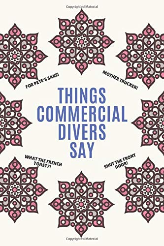 Things Commercial Divers Say: Clean Alternative Swear Word Coloring Book for Commercial Divers; Coloring Book Gift for Commercial Divers; Safe for Work Curse Words