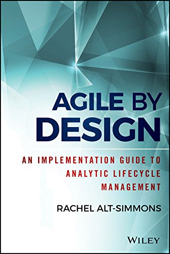 Agile by Design: An Implementation Guide to Analytic Lifecycle Management (Wiley and SAS Business Series)