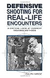 Defensive Shooting for Real-Life Encounters: A Critical Look at Current Training Methods