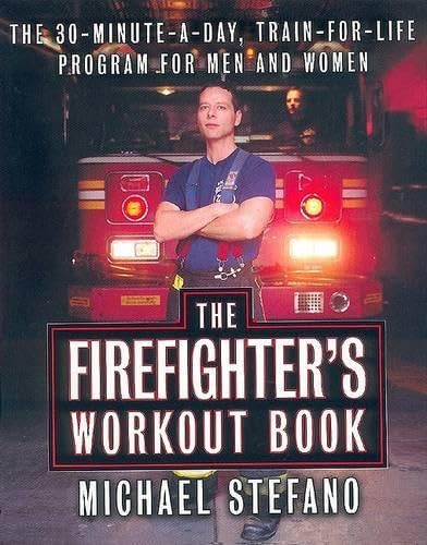 The Firefighter's Workout Book: The 30-Minute-a-Day, Train-for-Life Program for Men and Women