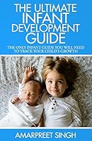 The Ultimate Infant Development Guide: The only infant guide you will need to track your child's growth 1508641633 Book Cover