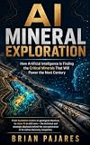 AI Mineral Exploration: How Artificial Intelligence Is Finding the Critical Minerals That Will Power the Next Century (English Edition)
