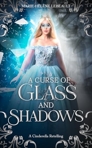 A Curse of Glass and Shadows: A Cinderella Retelling (Legends Reborn Book 3)