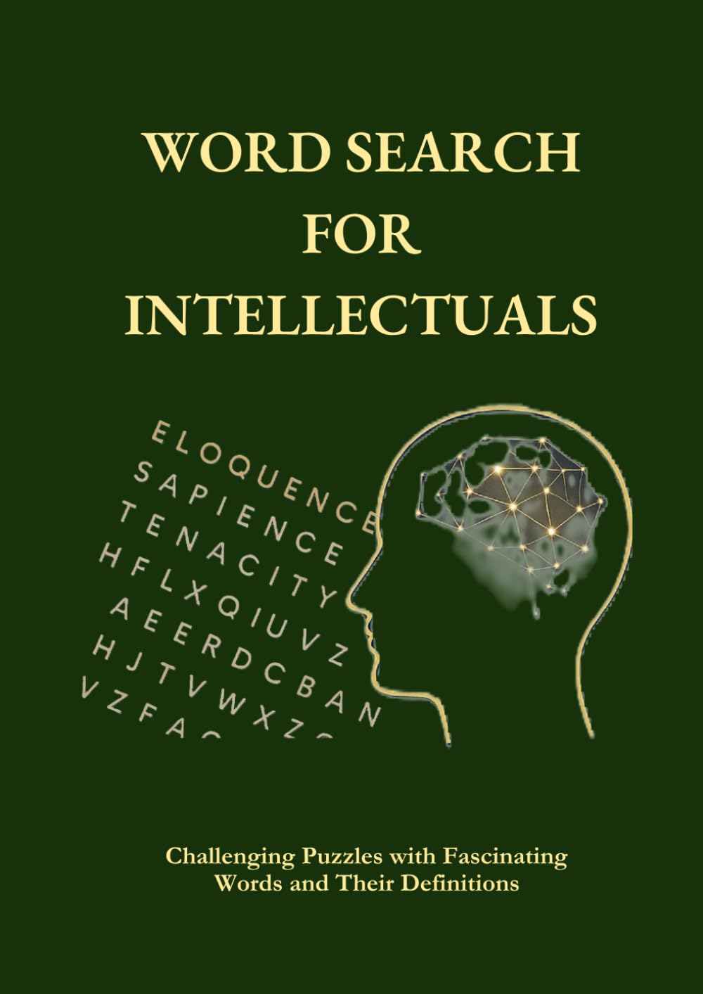 Word Search for Intellectuals: Challenging Puzzles with Fascinating Words and Their Definitions: This is not a typical word search book. It is not ... workout, but also a life-long learning tool.