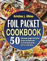 Foil Packet Cookbook: 50 Deliciously Simple Foil Packet Recipes for Quick and Flavorful Meals on the Grill or in the Oven. B0DFRXPD52 Book Cover