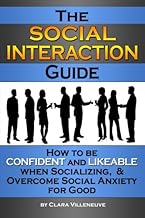 The Social Interaction Guide: How to be Confident and Likeable when Socializing, and Overcome Social Anxiety for Good