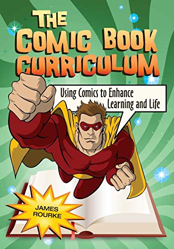 The Comic Book Curriculum: Using Comics to Enhance Learning and Life The Comic Book Curriculum: Using Comics to Enhance Learning and Life