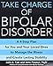 Take Charge Of Bipolar Disorder: A 4-step Plan for You and Your Loved Ones to Manage the Illness and Create Lasting Stability