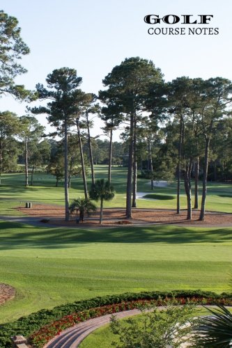 Golf Course Notes: Golfing Logbook, Tracking sheets, Yardage Pages To ...