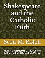 Shakespeare and the Catholic Faith: How Shakespeare's Catholic Faith Influenced his Life and his Works B0F47HCV6W Book Cover