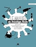 Le manuel du bricolage facile: 500 gestes techniques pas à pas pour créer, rénover et tout faire l=235