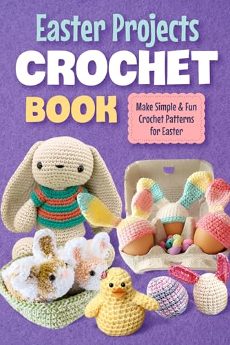 Easter Projects Crochet Book: Make Simple and Fun...