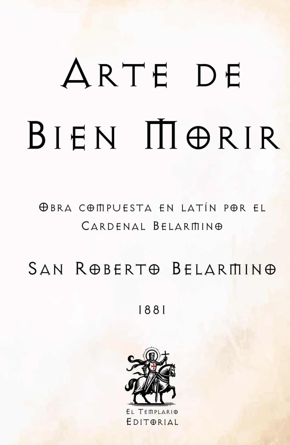Arte de Bien Morir: Obra compuesta en latín por el Cardenal Belarmino (Facsímil de 1881) (Clásicos Católicos de El Templario Editorial)