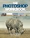 The Photoshop Workbook: Professional Retouching and Compositing Tips, Tricks, and Techniques