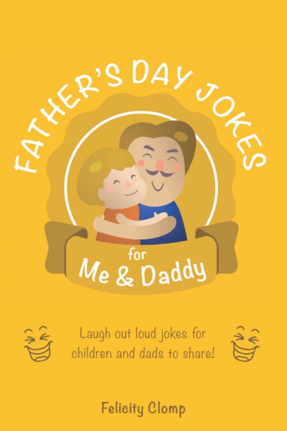 Father’s Day jokes for Me and Daddy: Jokes for Dad and Son/Daughter to share, giggle and laugh out loud to.