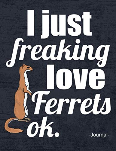 I Just Freaking Love Ferrets Journal - 120 Lined Pages: 8,5" x 11" Notebook With A Ferret - Cute Ferrets Paperback Gift To Write In
