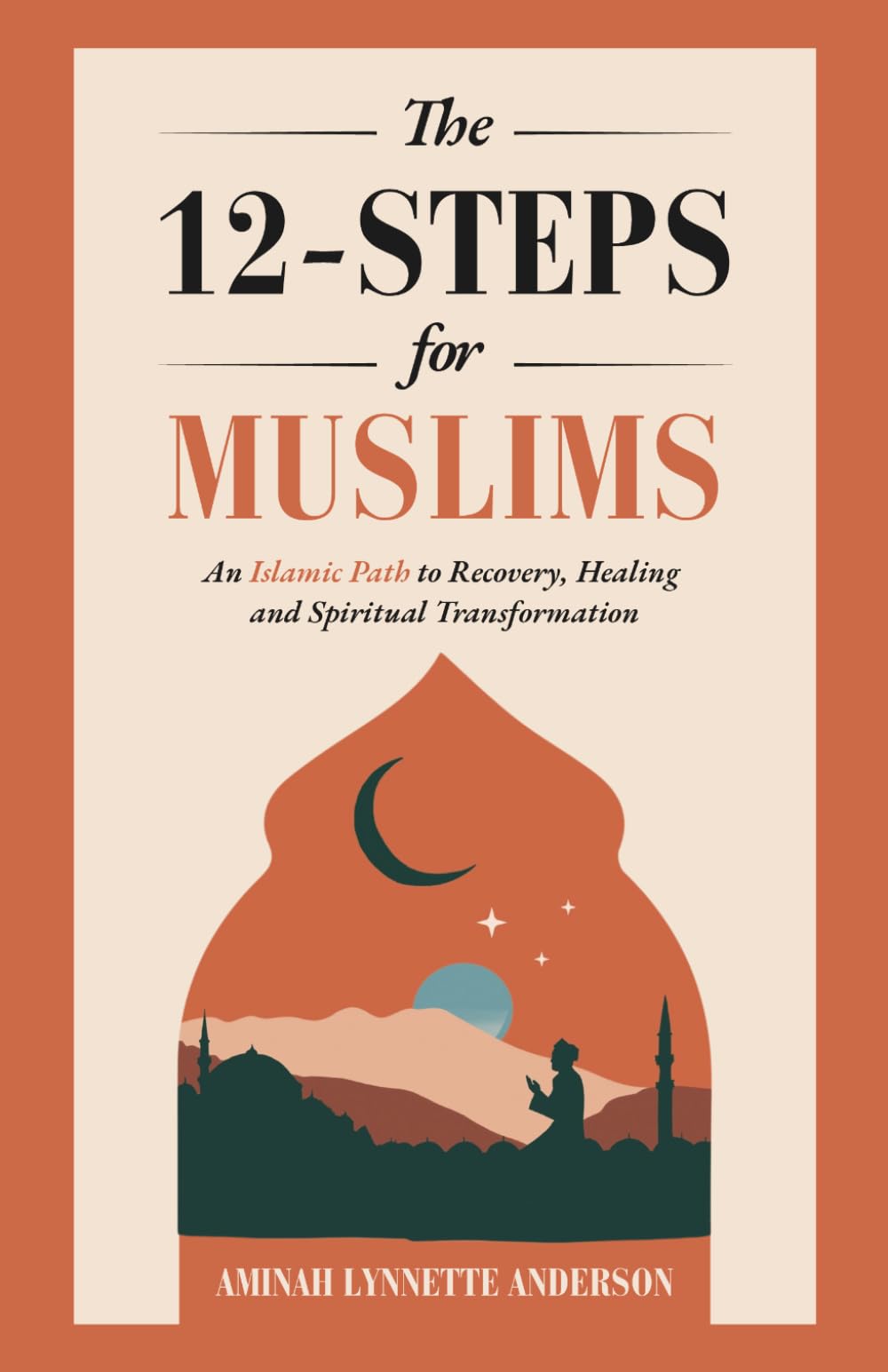 The 12-Steps for Muslims: An Islamic Path to Recovery, Healing and Spiritual Transformation
