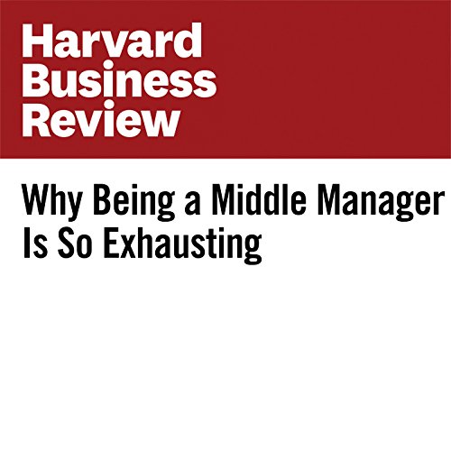 Why Being a Middle Manager Is So Exhausting Audiobook by Eric M. Anicich, Jacob B. Hirsh