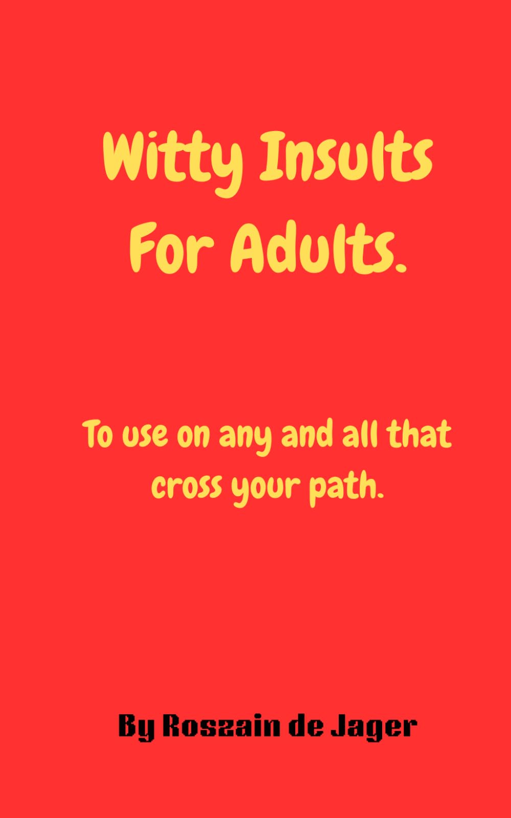 Witty Insults for Adults: Playful, Witty and Cruel insults to use on all that come across your path