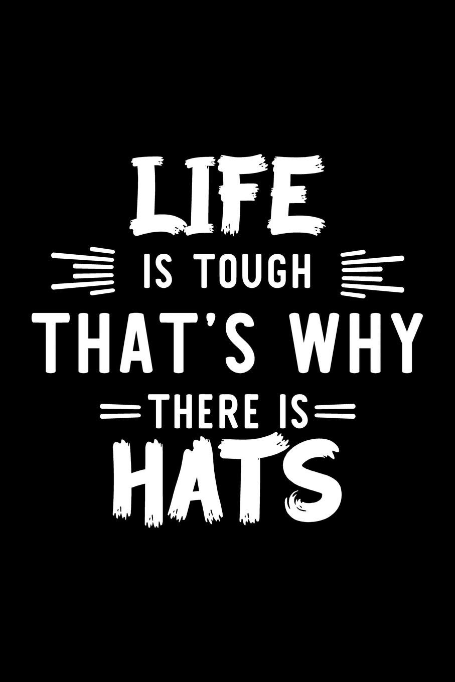 Life Is Tough That's Why There Is Hats: Hats Lover Journal | Great Christmas & Birthday Gift Idea for Hats Fan | Hats Theme Notebook | Hats Fan Diary | 100 pages 6x9 inches