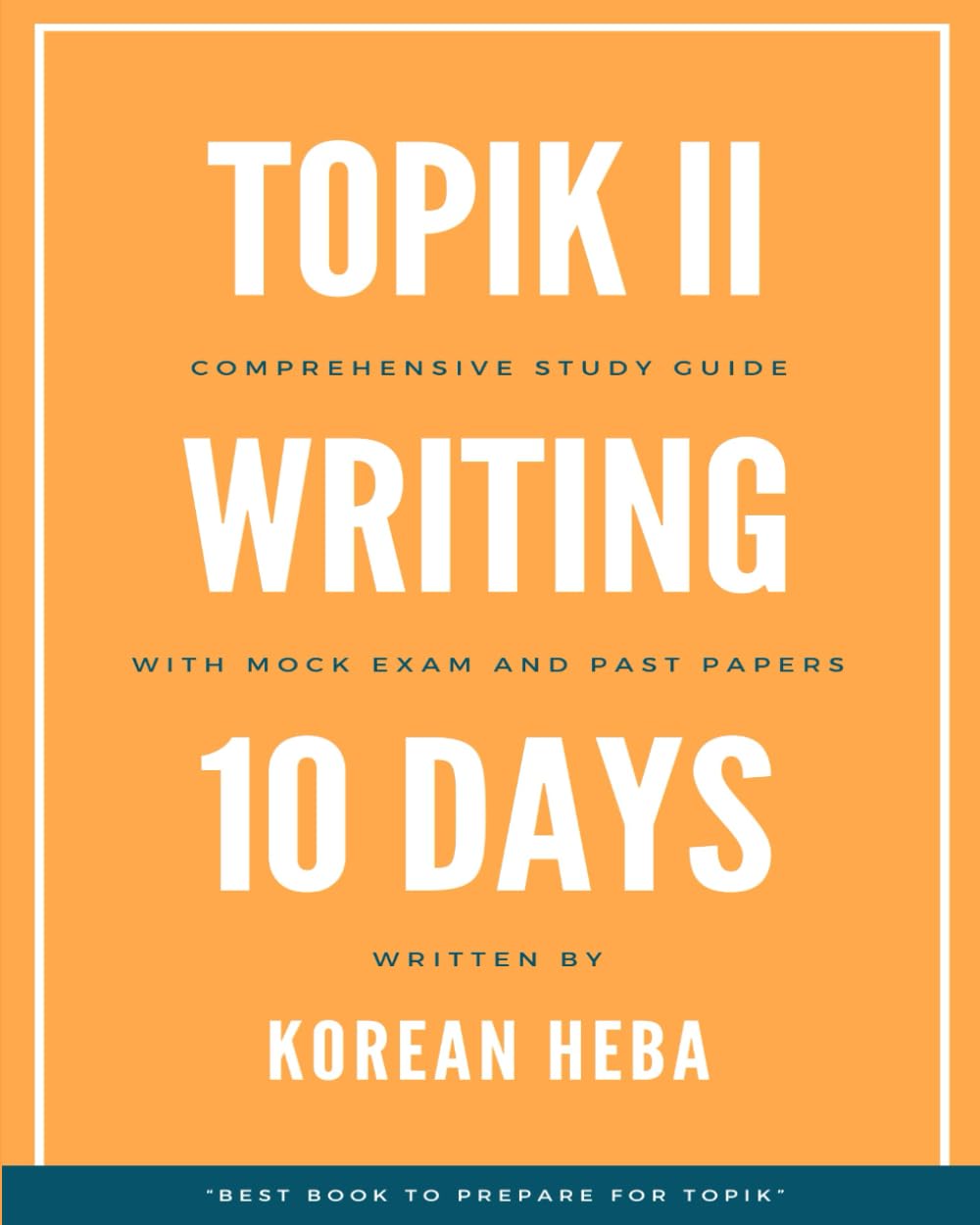 TOPIK II Writing in 10 Days: TOPIK 2 Comprehensive Study Guide with Practice Questions and Mock Exams