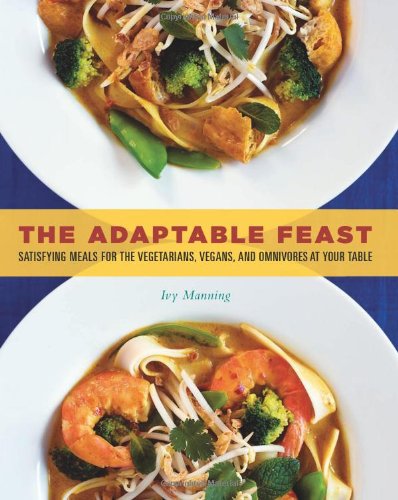 Buy The Adaptable Feast: Satisfying Meals for the Vegetarians, Vegans, and Omnivores at Your Table — BookShops.in