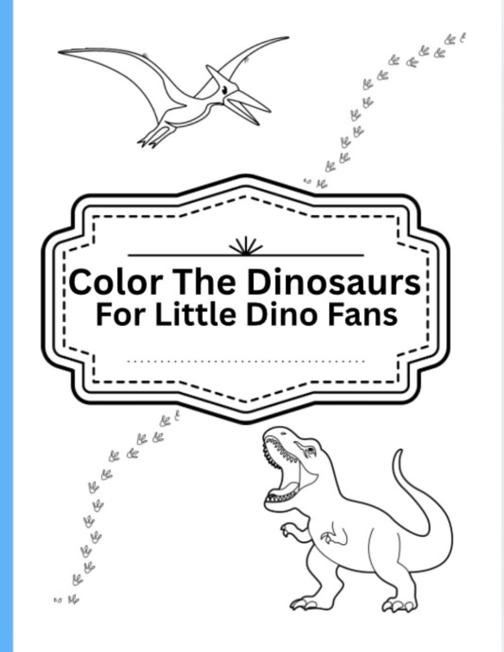 Color The Dinosaurs: For Little Dino Fans