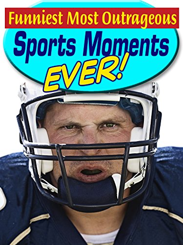 The Funniest Most Outrageous Sports Moments Ever